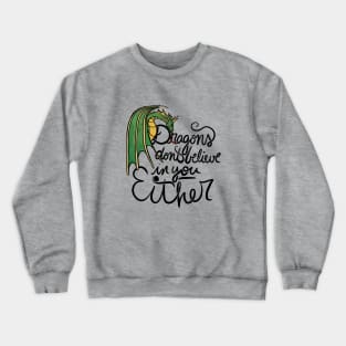 Dragons don't believe in you either Crewneck Sweatshirt